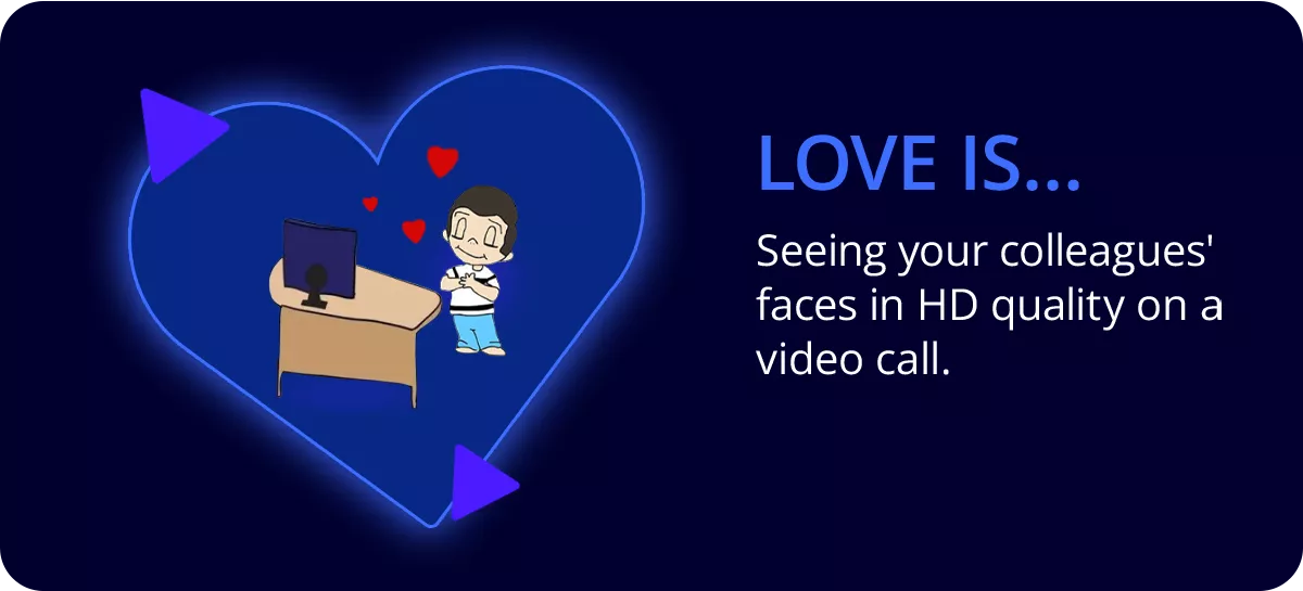 ? Love is… Бачити обличчя колег на відеозустрічі в HD-якості