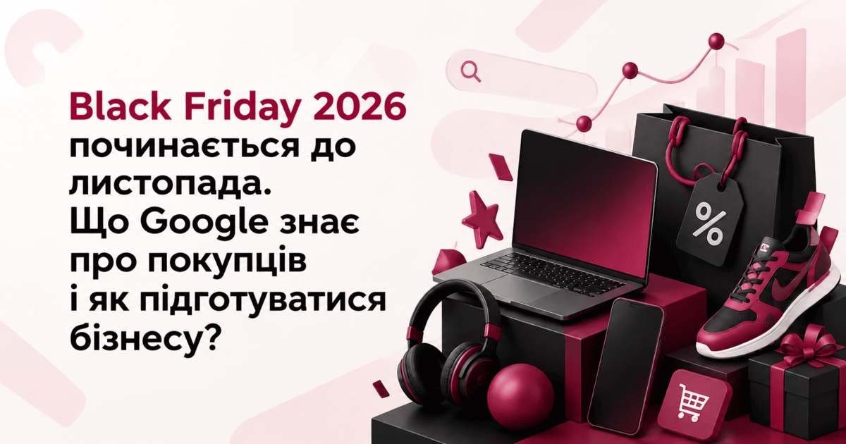 Black Friday 2026 починається до листопада. Що Google знає про покупців і як підготуватися бізнесу?